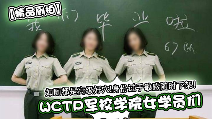 WCTP军校学院女学员们如厕都是高级好穴!身份过于敏感随时下架