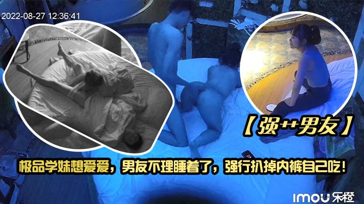 极品学妹想爱爱，男友不理睡着了，强行扒掉内裤自己吃！