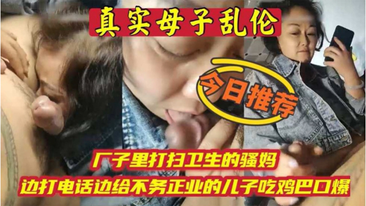 母子乱伦厂子里打扫卫生的骚妈边打电话边吃儿子鸡巴