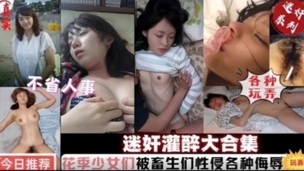 迷奸灌醉大合集花季少女们被畜生性侵各种侮辱