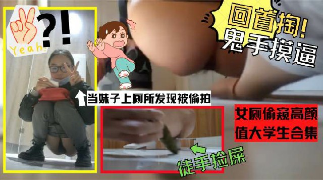 你偷我的屎尿尿被发现偷拍手比女厕偷窥高颜值大学生合集