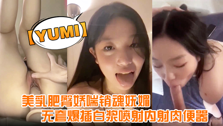 便器,yumi,美乳肥,臀娇,无套,白浆,内射肉