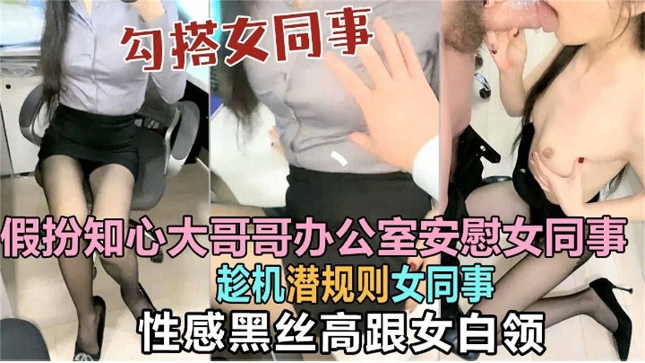 真实勾搭黑丝女同事潜规则极品反差婊在办公室无情按头深喉内射骚逼