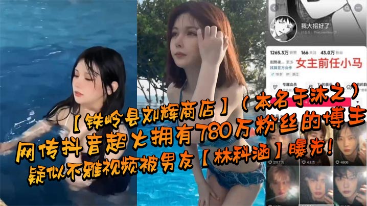 网传抖音超火拥有780万粉丝的博主铁岭县刘辉商店本名于沐之疑似不雅视频被男友林科涵曝光<script src=